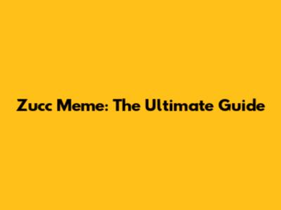 Zucc Meme: The Ultimate Guide