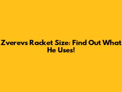 Zverev's Racket Size: Find Out What He Uses!