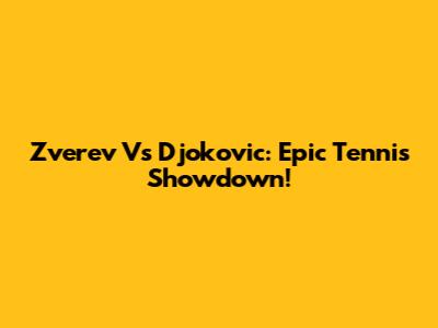 Zverev Vs Djokovic: Epic Tennis Showdown!